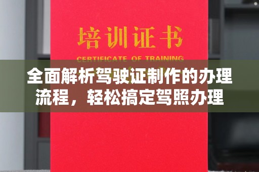 新民全面解析驾驶证制作的办理流程，轻松搞定驾照办理